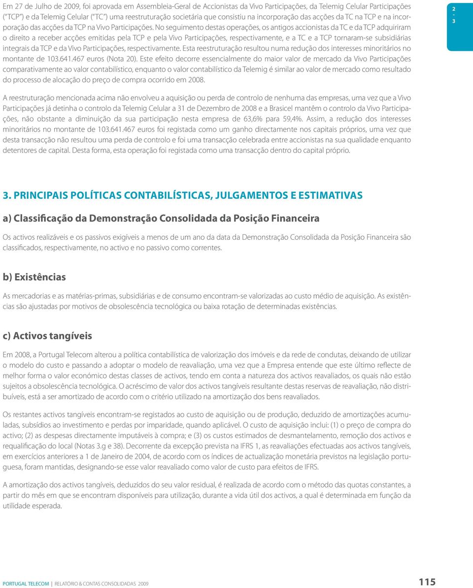 No seguimento destas operações, os antigos accionistas da TC e da TCP adquiriram o direito a receber acções emitidas pela TCP e pela Vivo Participações, respectivamente, e a TC e a TCP tornaram-se