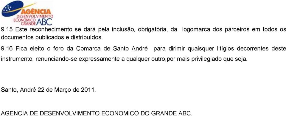 16 Fica eleito o foro da Comarca de Santo André para dirimir quaisquer litígios decorrentes deste