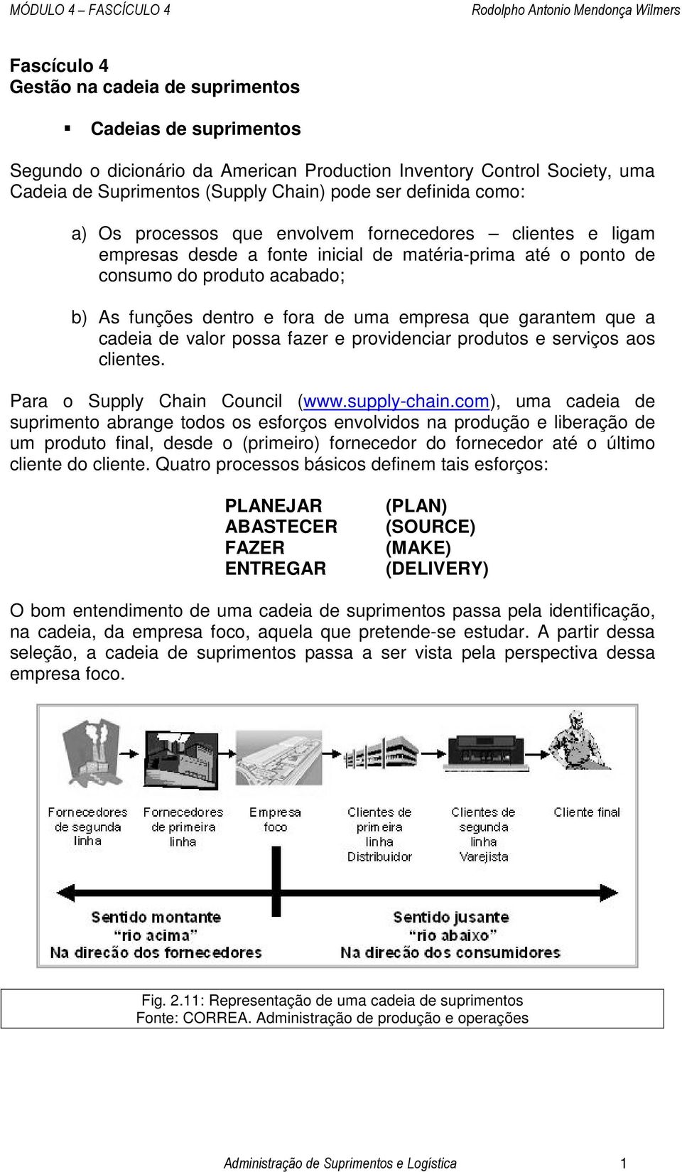 que garantem que a cadeia de valor possa fazer e providenciar produtos e serviços aos clientes. Para o Supply Chain Council (www.supply-chain.