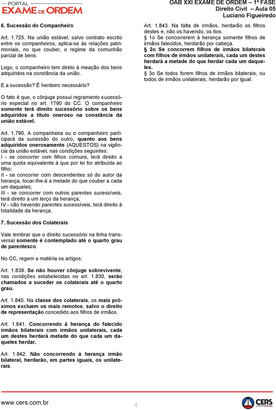 Na falta de irmãos, herdarão os filhos destes e, não os havendo, os tios. 1o Se concorrerem à herança somente filhos de irmãos falecidos, herdarão por cabeça.