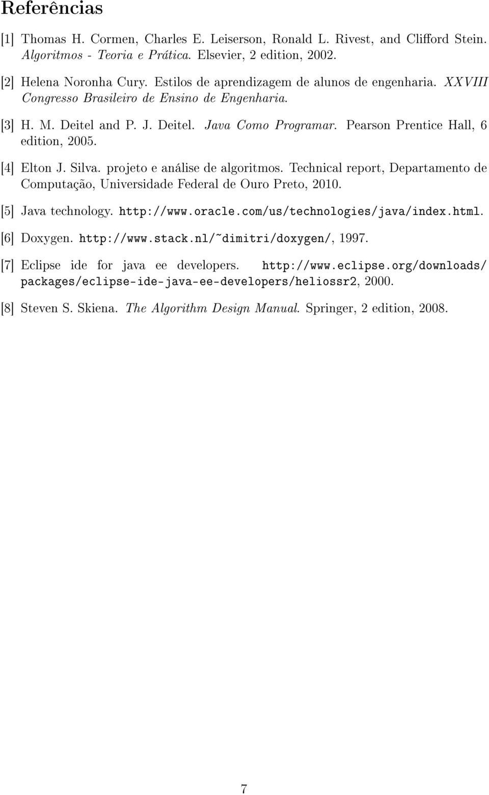 [4] Elton J. Silva. projeto e análise de algoritmos. Technical report, Departamento de Computação, Universidade Federal de Ouro Preto, 2010. [5] Java technology. http://www.oracle.