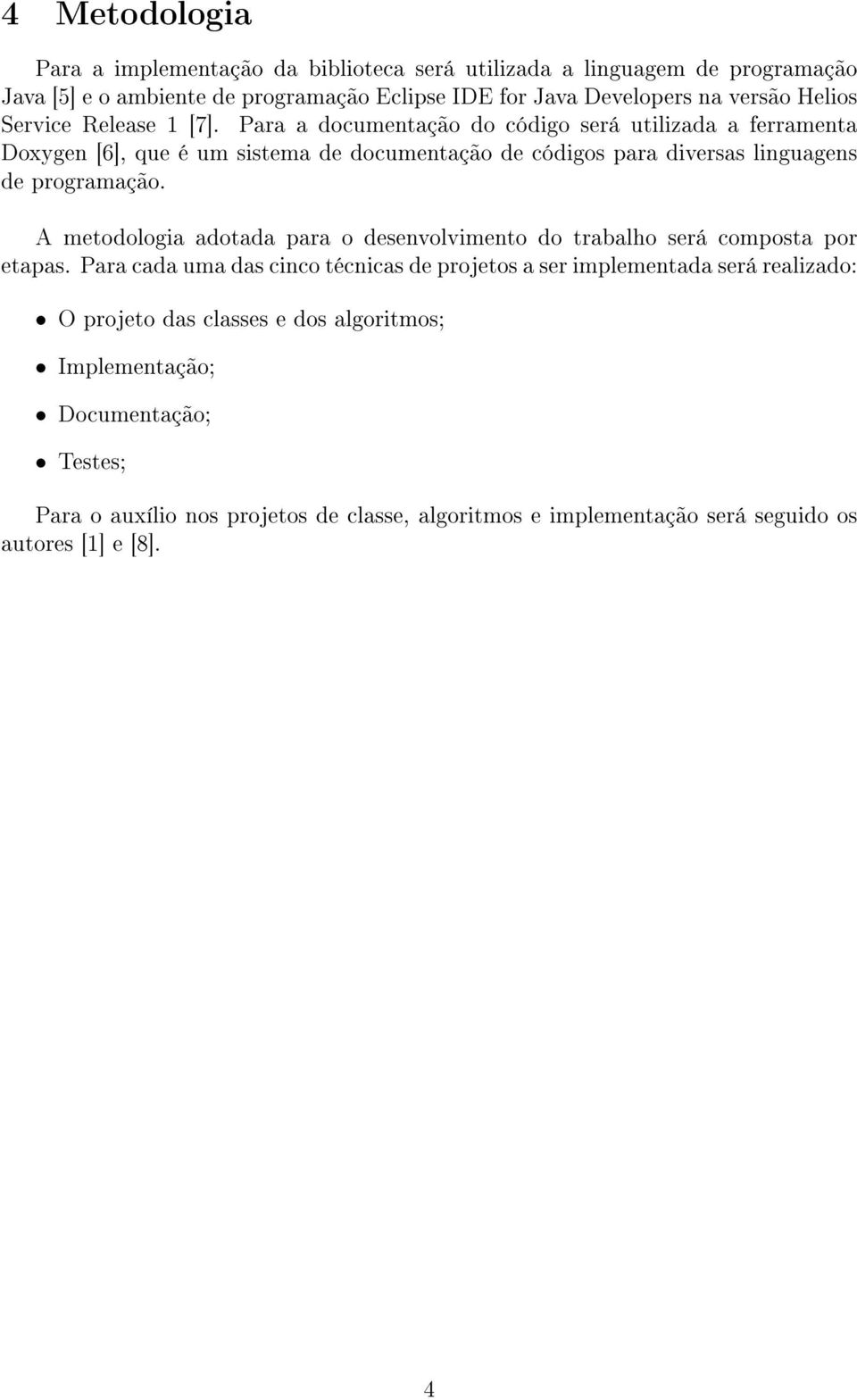 Para a documentação do código será utilizada a ferramenta Doxygen [6], que é um sistema de documentação de códigos para diversas linguagens de programação.