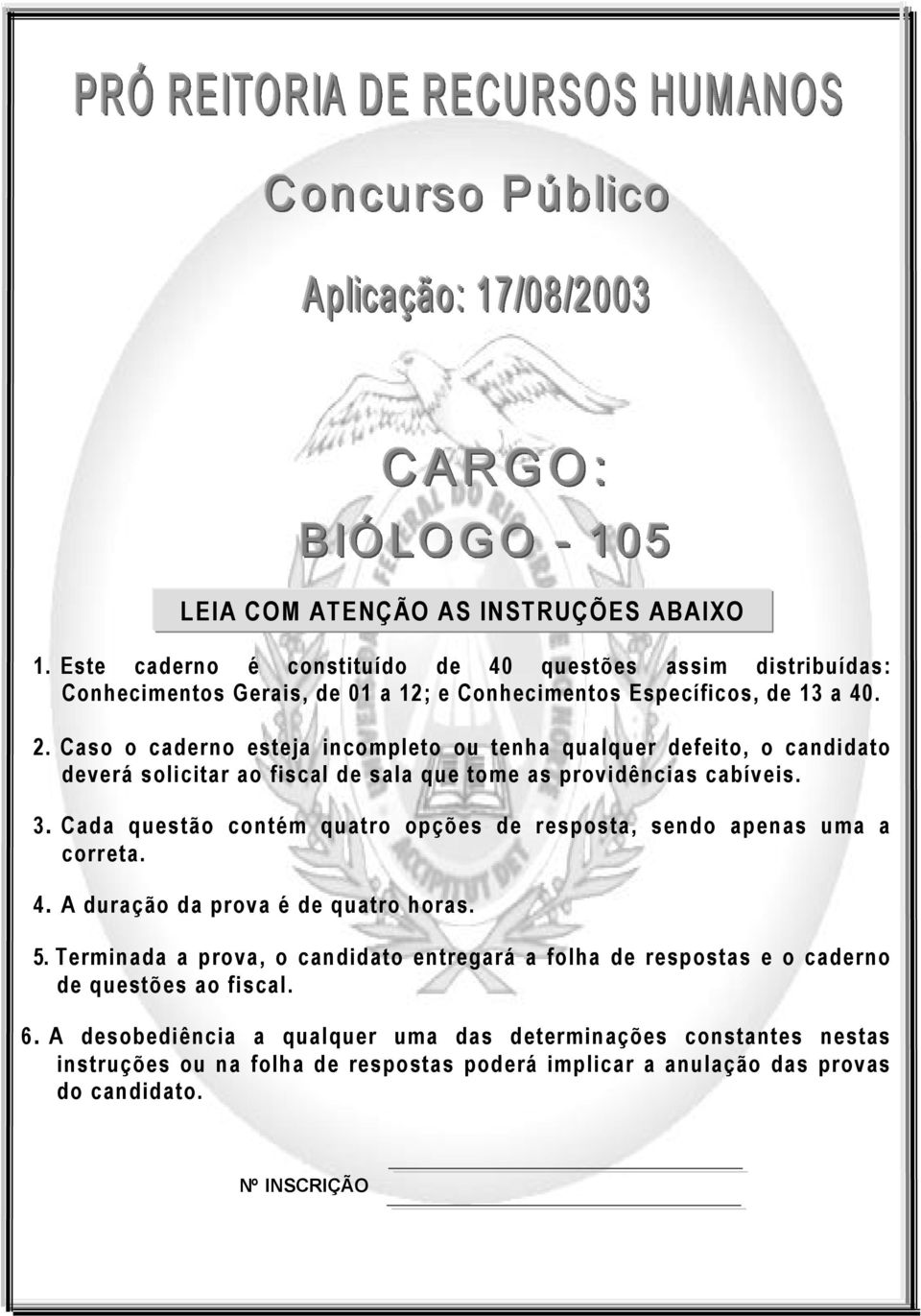 Cada questão contém quatro opções de resposta, sendo apenas uma a correta. 4. A duração da prova é de quatro horas. 5.