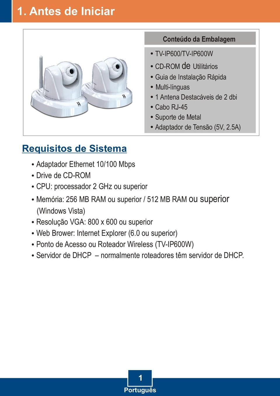 5A) Requisitos de Sistema Adaptador Ethernet 10/100 Mbps Drive de CD-ROM processador CPU: 2 GHz ou superior Memória: 256 MB RAM ou superior / 512