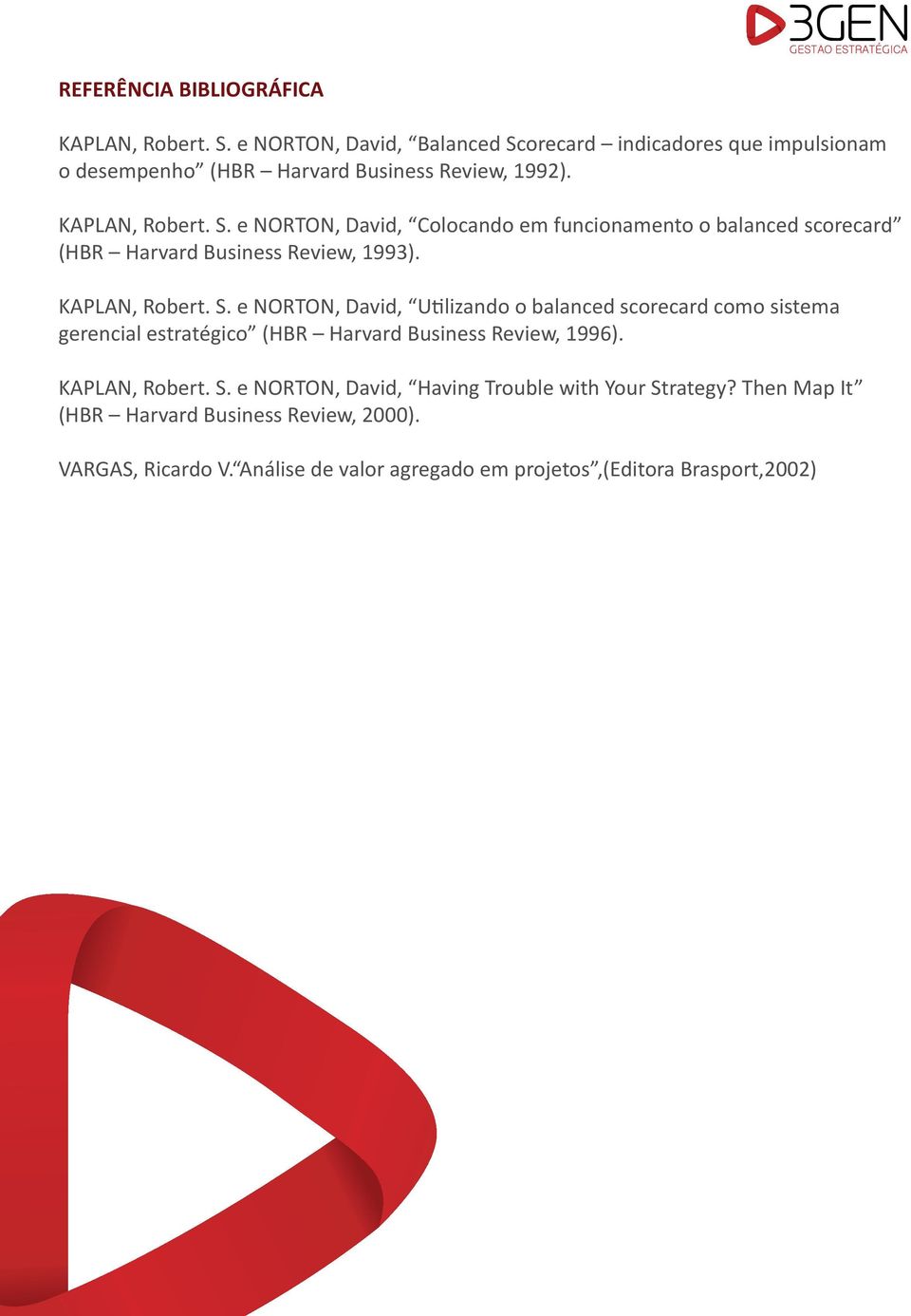 KAPLAN, Robert. S. e NORTON, David, Utilizando o balanced scorecard como sistema gerencial estratégico (HBR Harvard Business Review, 1996). KAPLAN, Robert.
