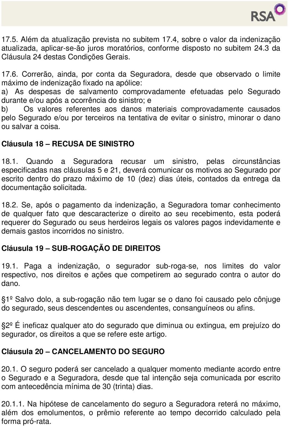 após a ocorrência do sinistro; e b) Os valores referentes aos danos materiais comprovadamente causados pelo Segurado e/ou por terceiros na tentativa de evitar o sinistro, minorar o dano ou salvar a