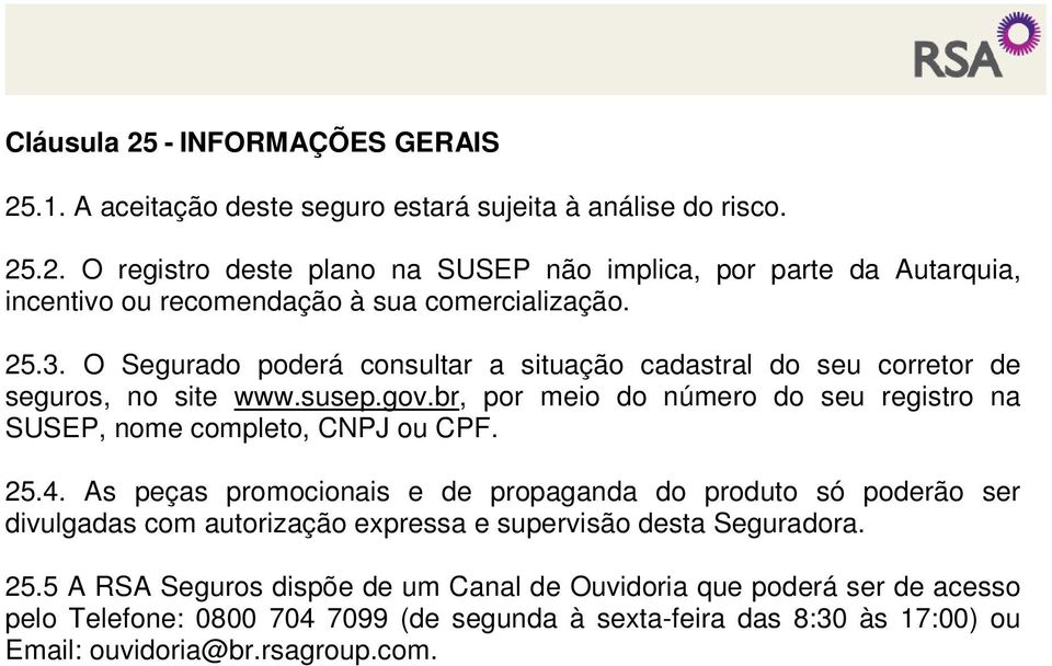 25.4. As peças promocionais e de propaganda do produto só poderão ser divulgadas com autorização expressa e supervisão desta Seguradora. 25.