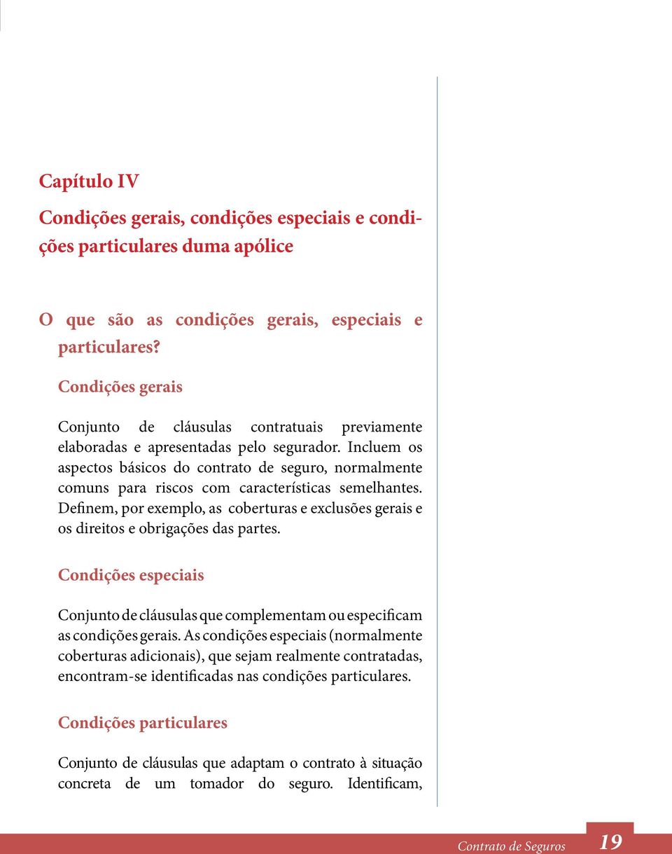 Incluem os aspectos básicos do contrato de seguro, normalmente comuns para riscos com características semelhantes.