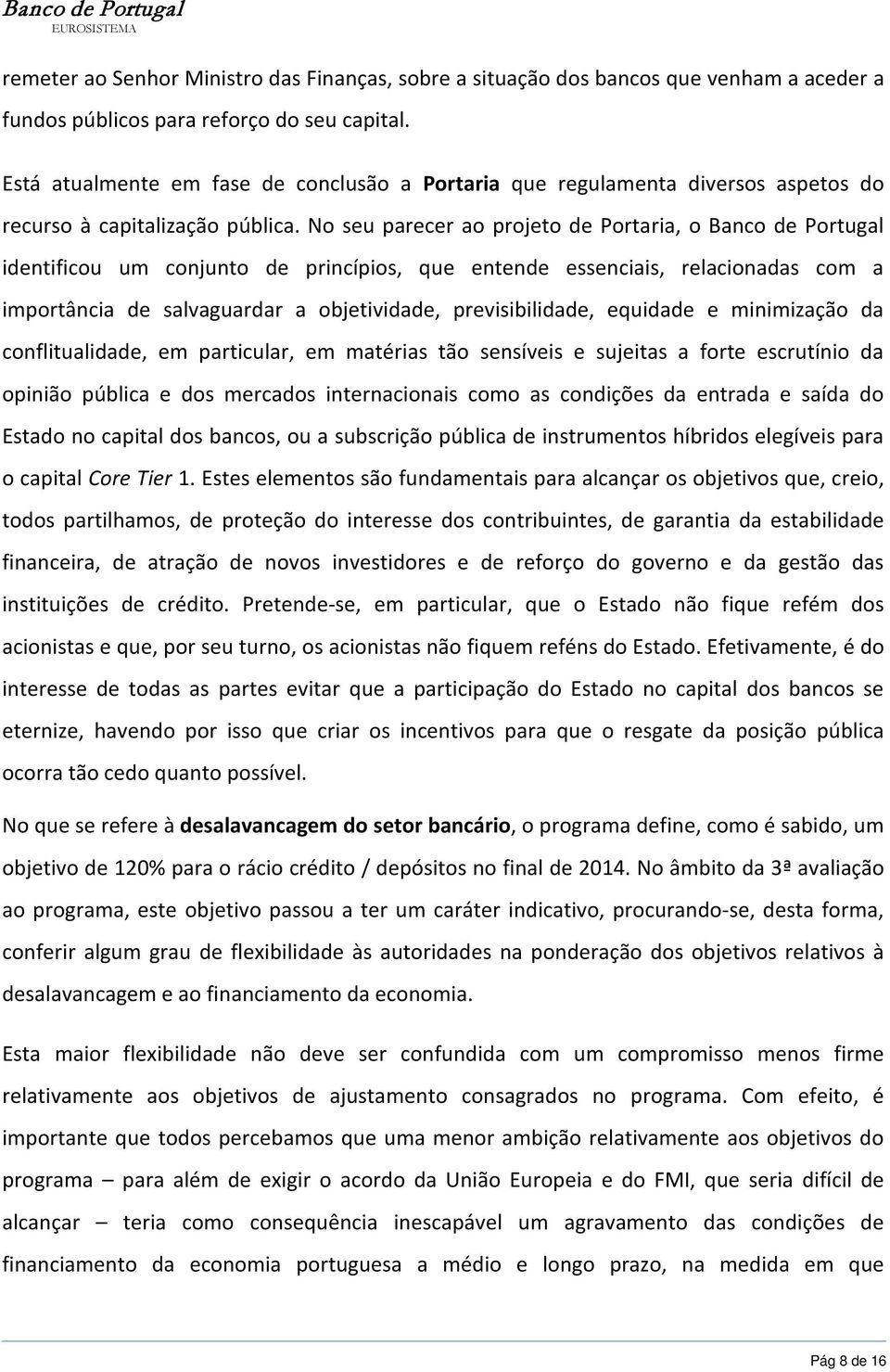 No seu parecer ao projeto de Portaria, o Banco de Portugal identificou um conjunto de princípios, que entende essenciais, relacionadas com a importância de salvaguardar a objetividade,