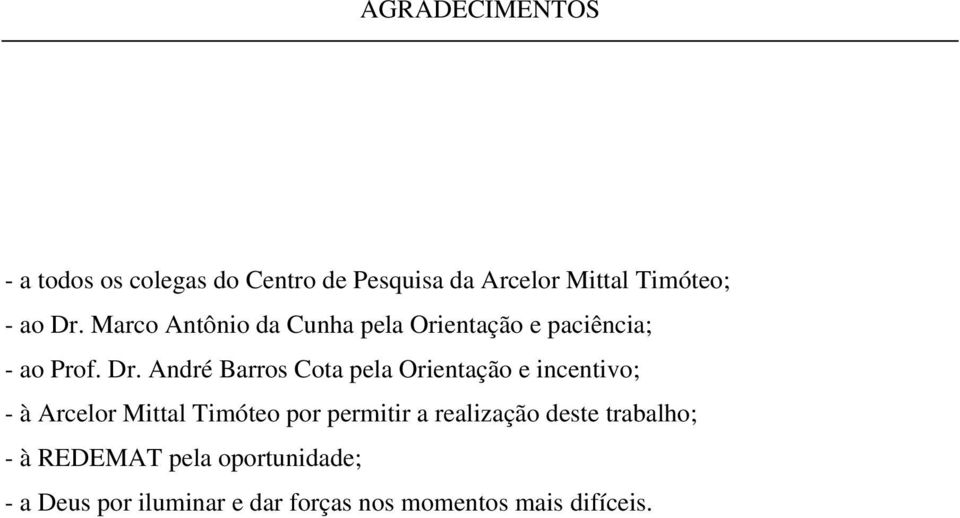 André Barros Cota pela Orientação e incentivo; - à Arcelor Mittal Timóteo por permitir a