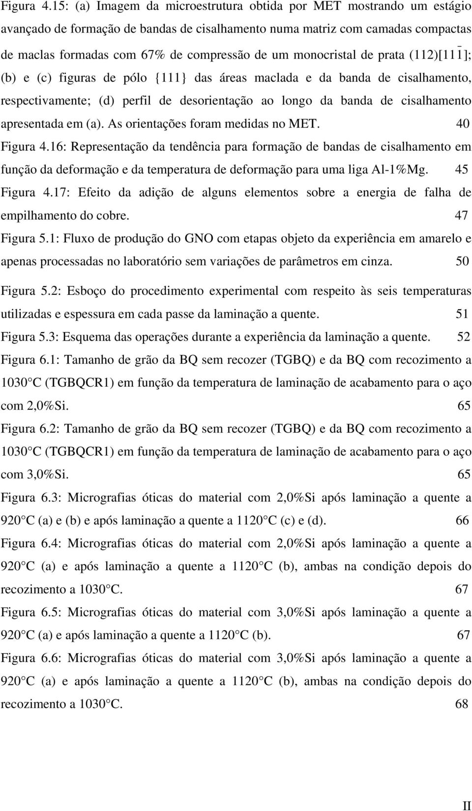 monocristal de prata (112)[111]; (b) e (c) figuras de pólo {111} das áreas maclada e da banda de cisalhamento, respectivamente; (d) perfil de desorientação ao longo da banda de cisalhamento