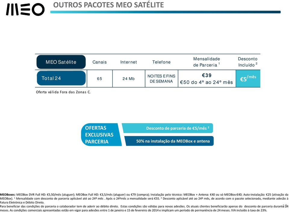OFERTAS EXCLUSIVAS PARCERIA Desconto de parceria de 5/mês 2 50% na instalação da MEOBox e antena MEOBoxes: MEOBox DVR Full HD: 5,50/mês (aluguer); MEOBox Full HD: 3,5/mês (aluguer) ou 79 (compra);