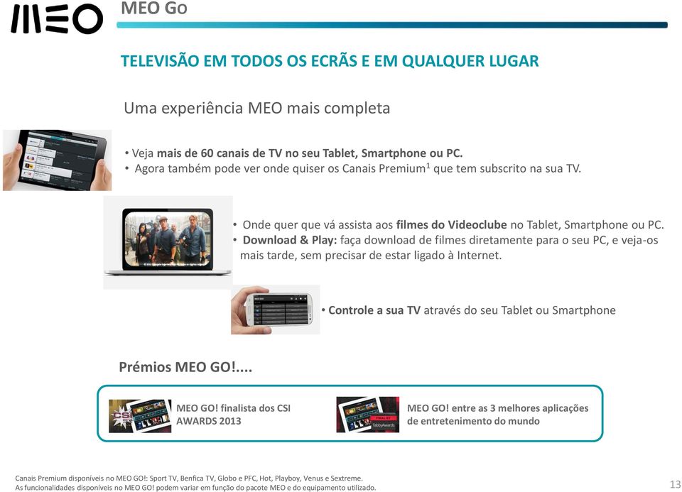 Download & Play: faça download de filmes diretamente para o seu PC, e veja-os mais tarde, sem precisar de estar ligado à Internet. Controle a sua TV através do seu Tablet ou Smartphone Prémios MEO GO!