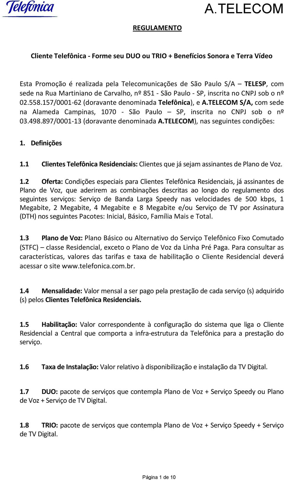 TELECOM S/A, com sede na Alameda Campinas, 1070 - São Paulo SP, inscrita no CNPJ sob o nº 03.498.897/0001-13 (doravante denominada A.TELECOM), nas seguintes condições: 1. Definições 1.