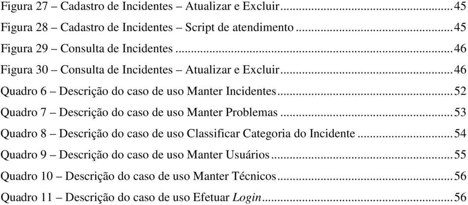 ..46 Quadro 6 Descrição do caso de uso Manter Incidentes...52 Quadro 7 Descrição do caso de uso Manter Problemas.