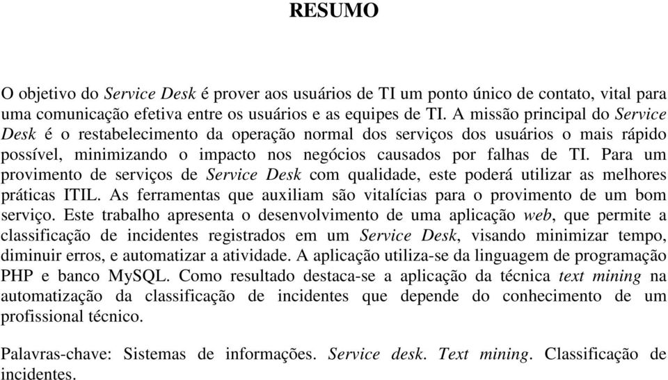 Para um provimento de serviços de Service Desk com qualidade, este poderá utilizar as melhores práticas ITIL. As ferramentas que auxiliam são vitalícias para o provimento de um bom serviço.