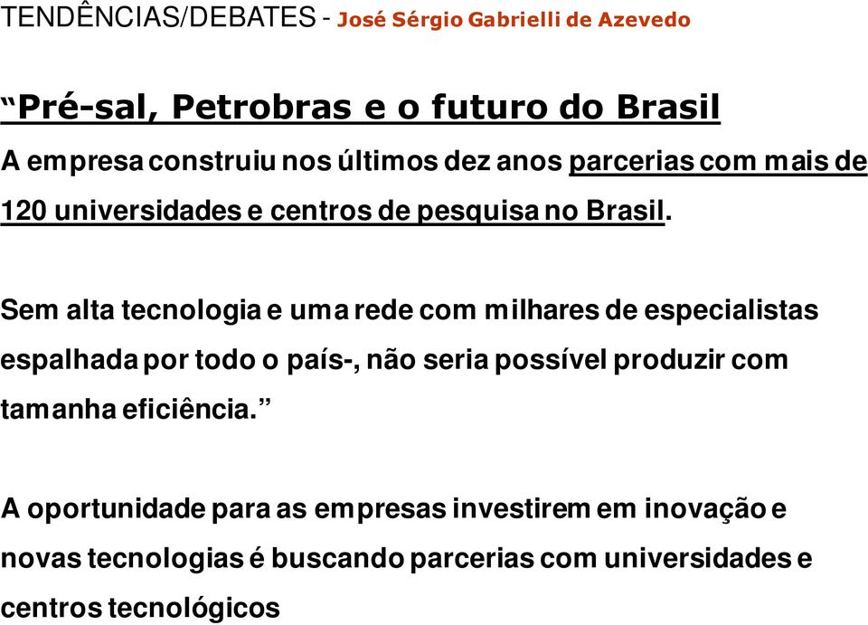 Sem alta tecnologia e uma rede com milhares de especialistas espalhada por todo o país-, não seria possível produzir com