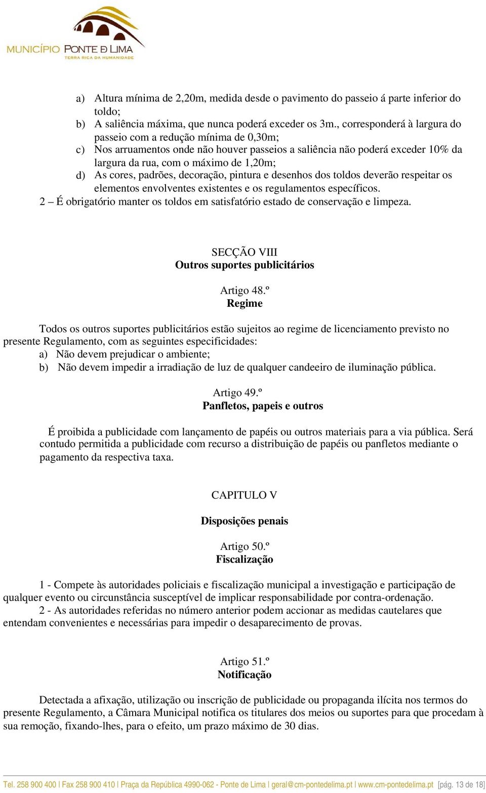 cores, padrões, decoração, pintura e desenhos dos toldos deverão respeitar os elementos envolventes existentes e os regulamentos específicos.