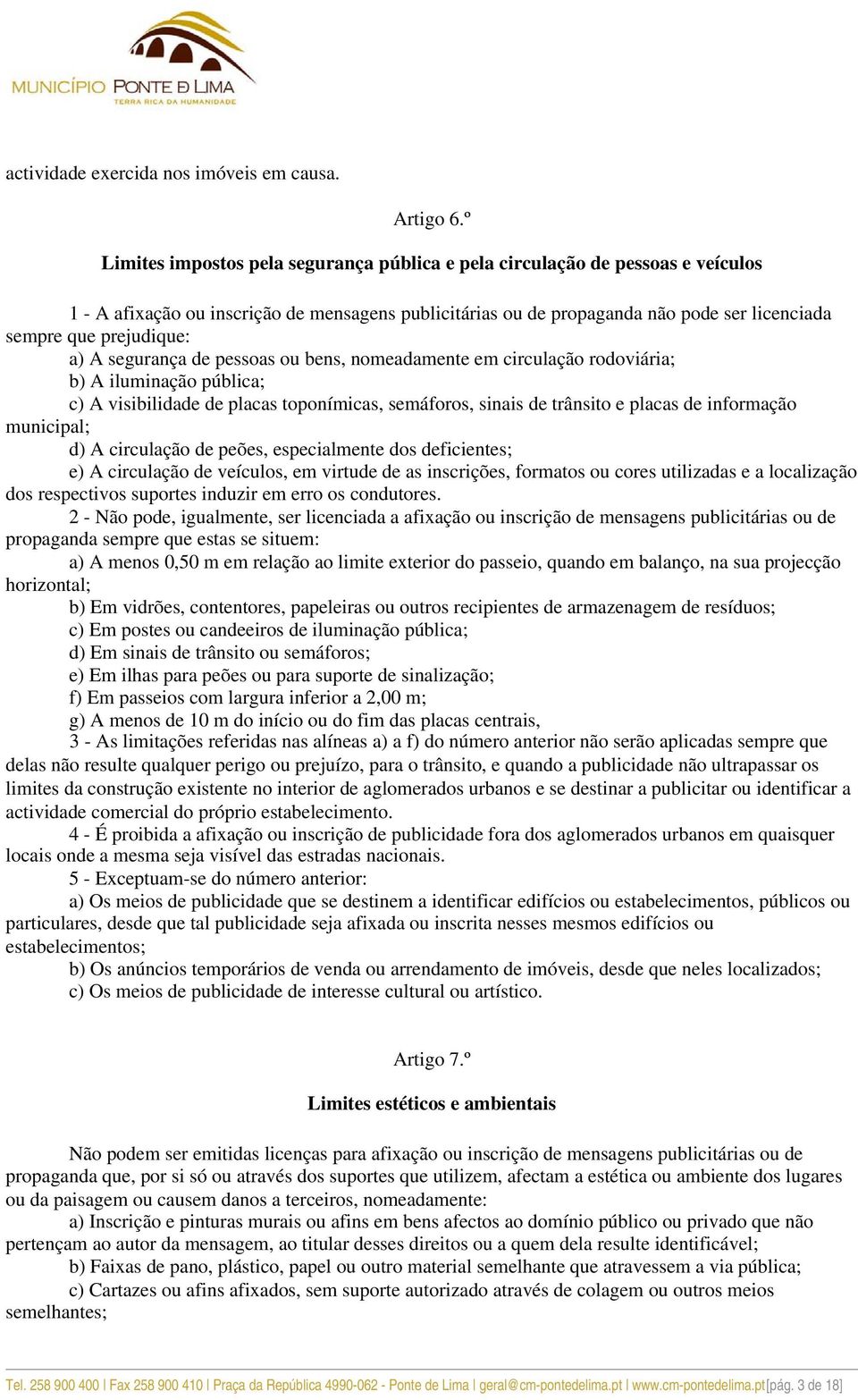 prejudique: a) A segurança de pessoas ou bens, nomeadamente em circulação rodoviária; b) A iluminação pública; c) A visibilidade de placas toponímicas, semáforos, sinais de trânsito e placas de