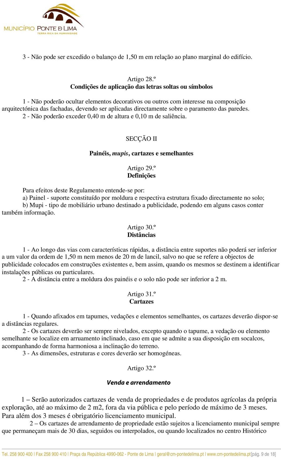 directamente sobre o paramento das paredes. 2 - Não poderão exceder 0,40 m de altura e 0,10 m de saliência. SECÇÃO II Painéis, mupis, cartazes e semelhantes Artigo 29.