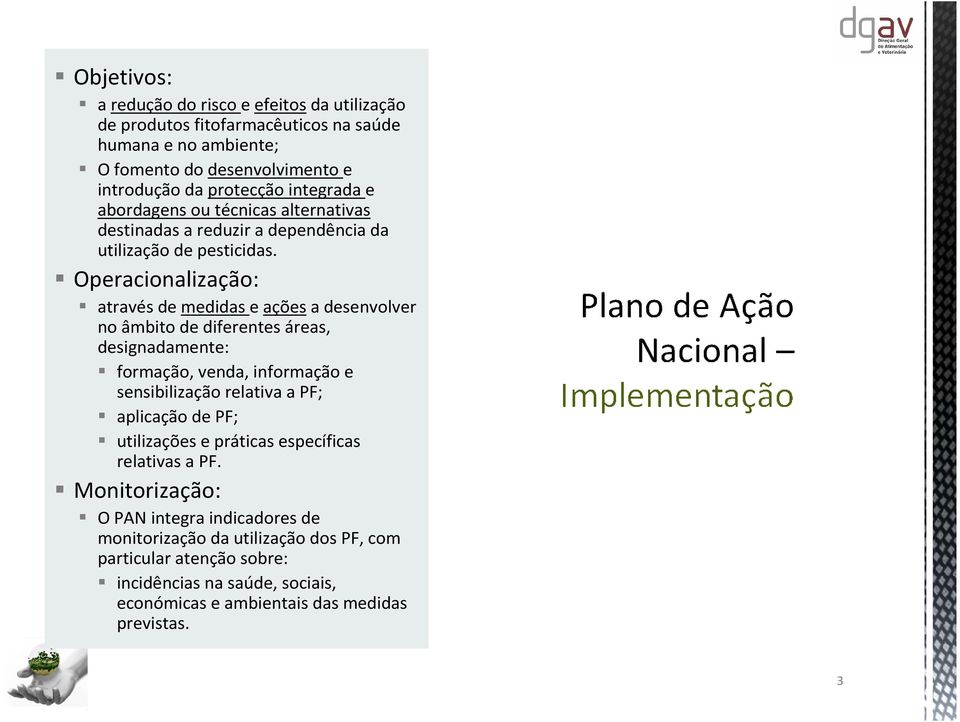 Operacionalização: através de medidas e açõesa desenvolver no âmbito de diferentes áreas, designadamente: formação, venda, informação e sensibilização relativa a PF; aplicação