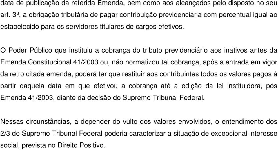 O Poder Público que instituiu a cobrança do tributo previdenciário aos inativos antes da Emenda Constitucional 41/2003 ou, não normatizou tal cobrança, após a entrada em vigor da retro citada emenda,