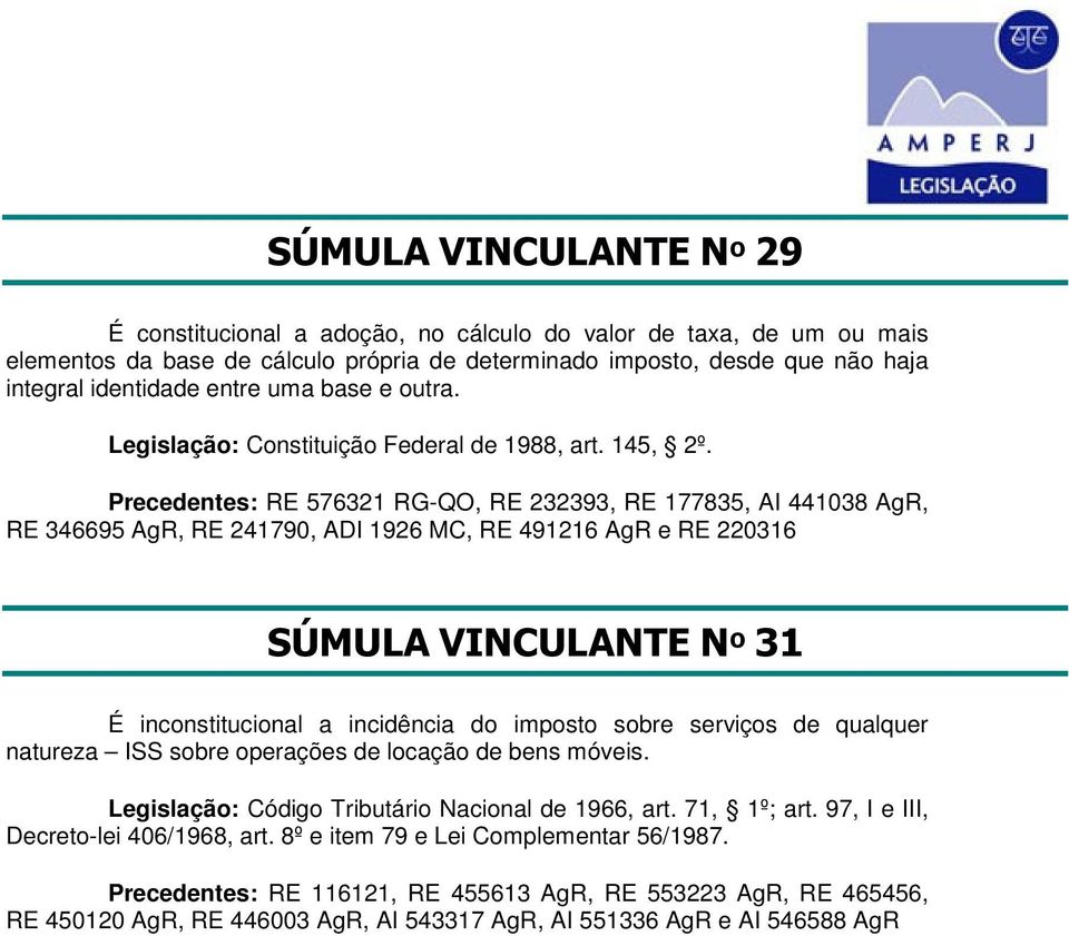 Precedentes: RE 576321 RG-QO, RE 232393, RE 177835, AI 441038 AgR, RE 346695 AgR, RE 241790, ADI 1926 MC, RE 491216 AgR e RE 220316 SÚMULA VINCULANTE Nº 31 É inconstitucional a incidência do imposto