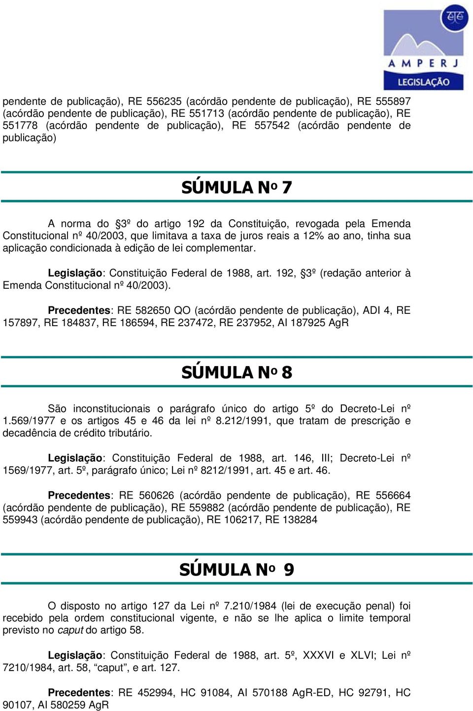 12% ao ano, tinha sua aplicação condicionada à edição de lei complementar. Legislação: Constituição Federal de 1988, art. 192, 3º (redação anterior à Emenda Constitucional nº 40/2003).