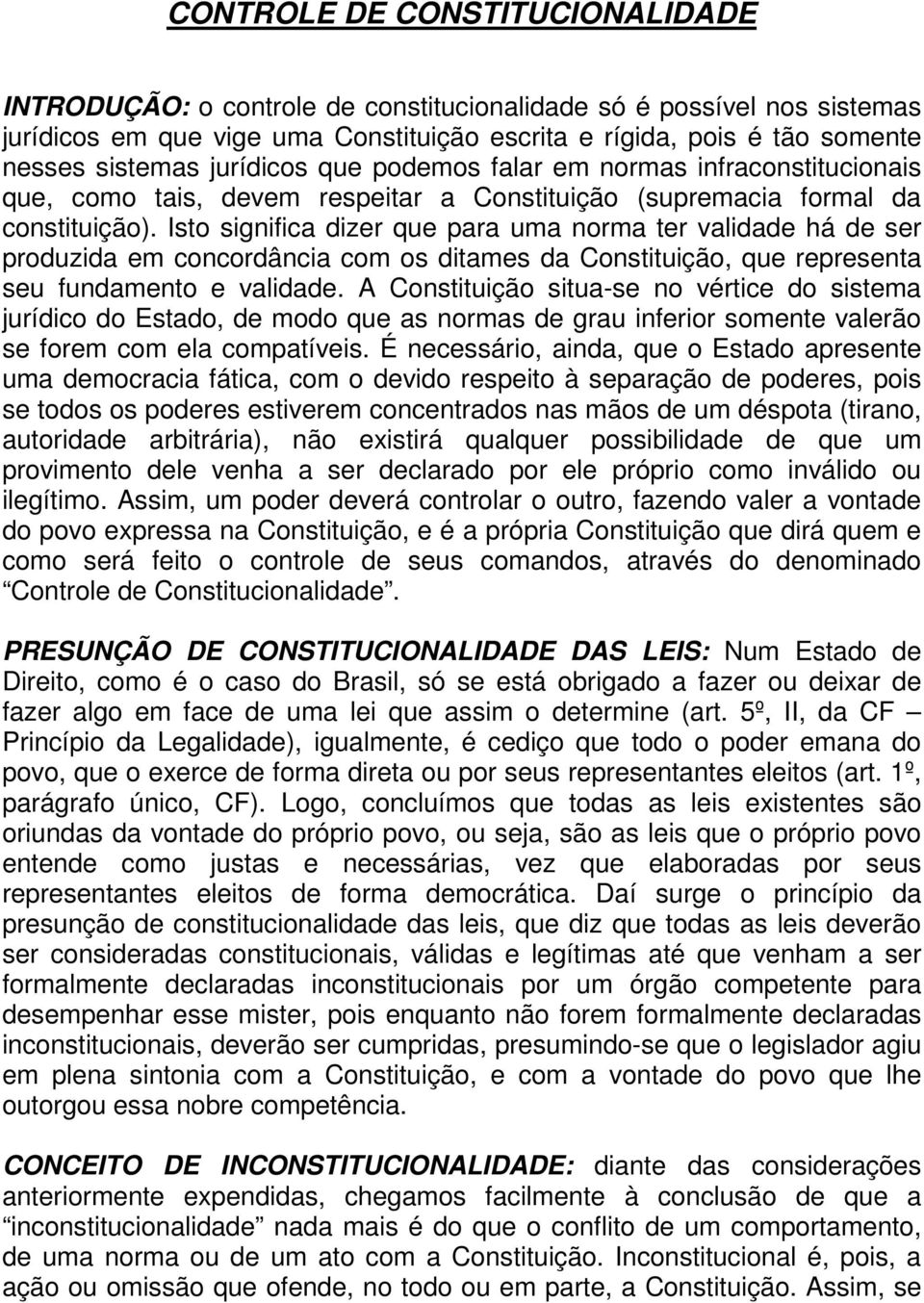 Isto significa dizer que para uma norma ter validade há de ser produzida em concordância com os ditames da Constituição, que representa seu fundamento e validade.