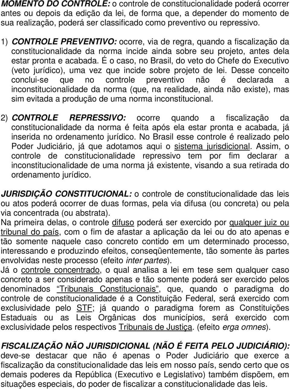 É o caso, no Brasil, do veto do Chefe do Executivo (veto jurídico), uma vez que incide sobre projeto de lei.