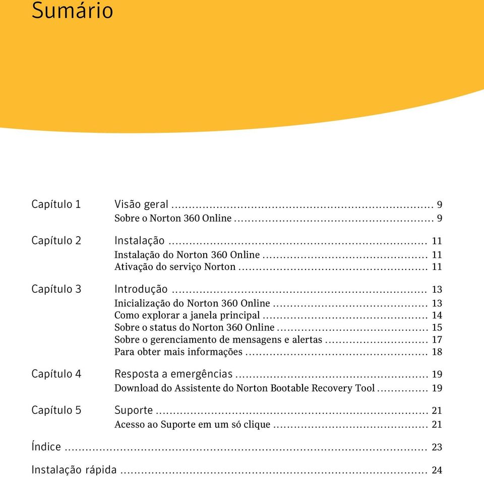 .. 14 Sobre o status do Norton 360 Online... 15 Sobre o gerenciamento de mensagens e alertas... 17 Para obter mais informações.