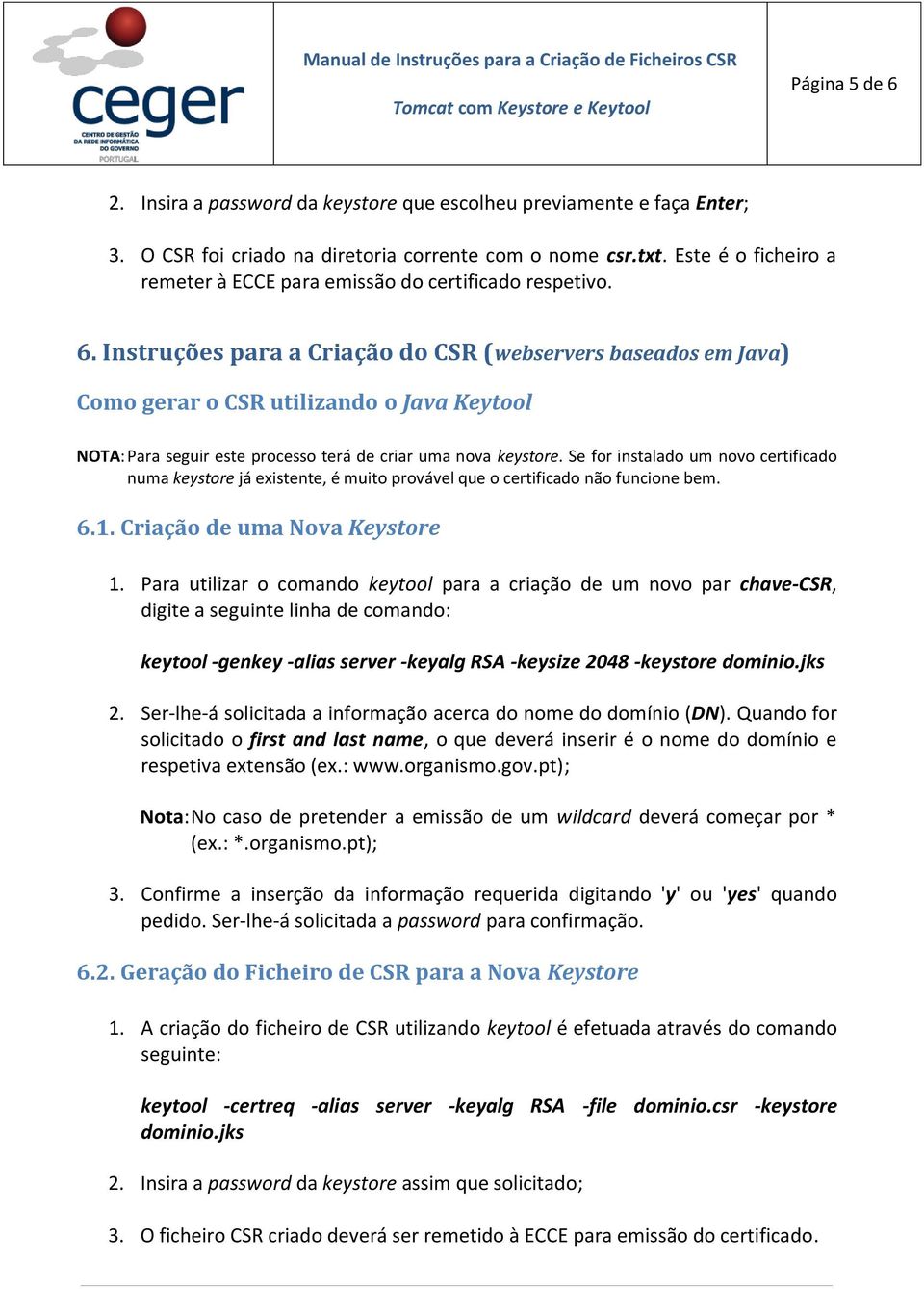 Instruções para a Criação do CSR (webservers baseados em Java) Como gerar o CSR utilizando o Java Keytool NOTA: Para seguir este processo terá de criar uma nova keystore.