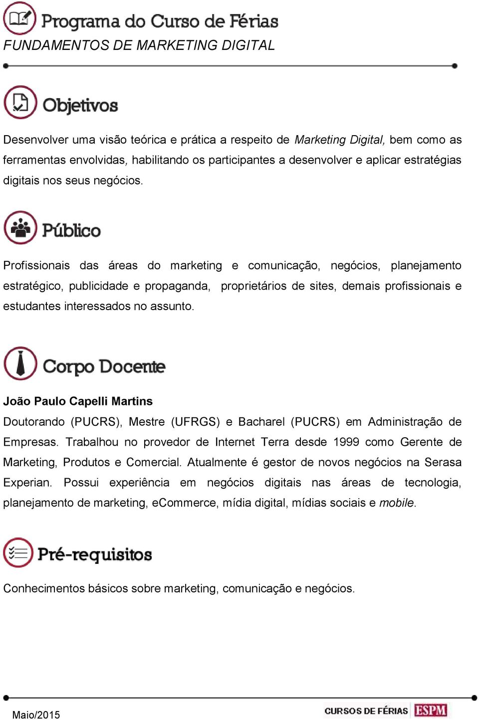 Profissionais das áreas do marketing e comunicação, negócios, planejamento estratégico, publicidade e propaganda, proprietários de sites, demais profissionais e estudantes interessados no assunto.