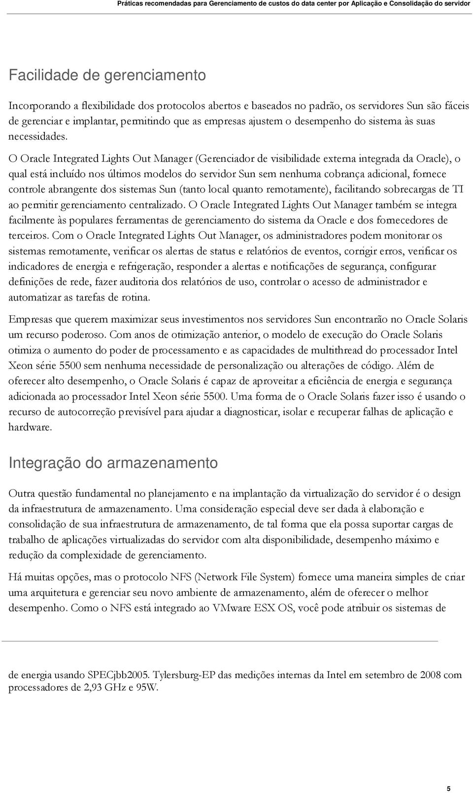 O Oracle Integrated Lights Out Manager (Gerenciador de visibilidade externa integrada da Oracle), o qual está incluído nos últimos modelos do servidor Sun sem nenhuma cobrança adicional, fornece