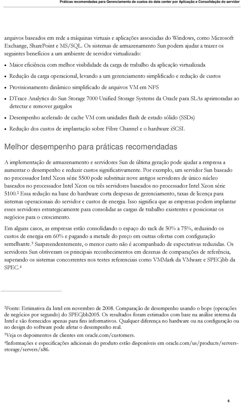 virtualizada Redução da carga operacional, levando a um gerenciamento simplificado e redução de custos Provisionamento dinâmico simplificado de arquivos VM em NFS DTrace Analytics do Sun Storage 7000