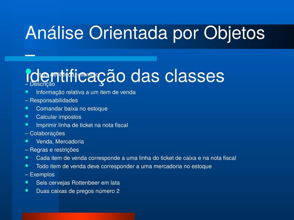 Venda, Mercadoria Regras e restrições Cada item de venda corresponde a uma linha do ticket de caixa e na nota fiscal Todo