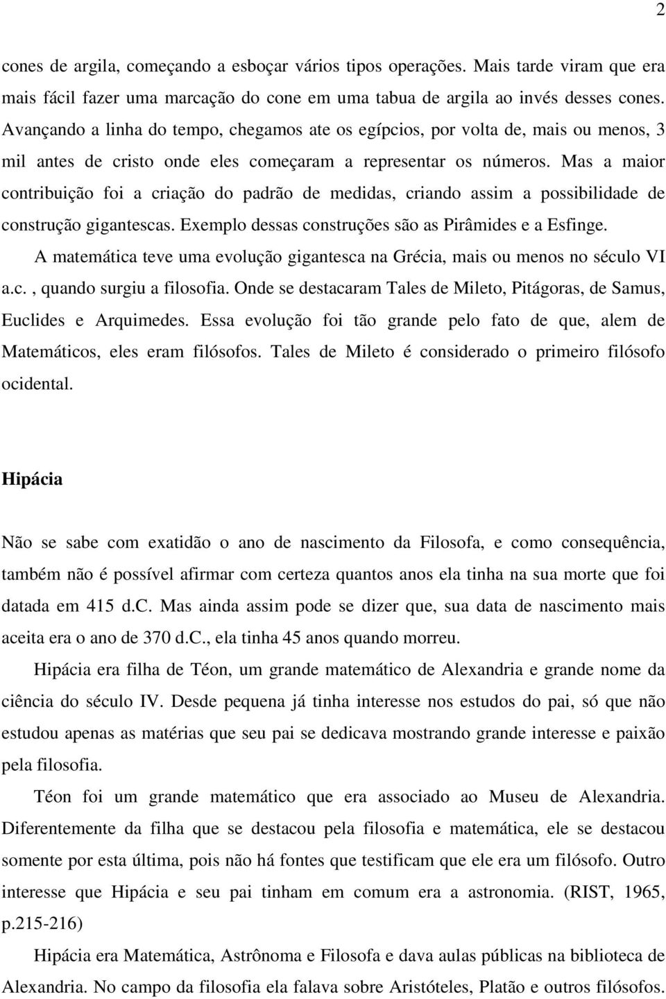 Mas a maior contribuição foi a criação do padrão de medidas, criando assim a possibilidade de construção gigantescas. Exemplo dessas construções são as Pirâmides e a Esfinge.