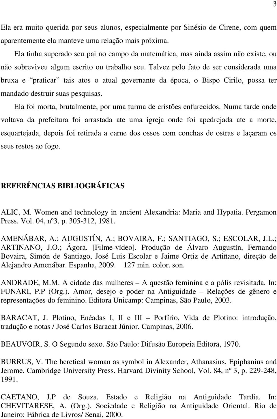 Talvez pelo fato de ser considerada uma bruxa e praticar tais atos o atual governante da época, o Bispo Cirilo, possa ter mandado destruir suas pesquisas.