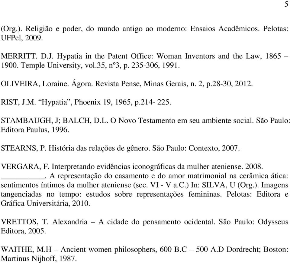 São Paulo: Editora Paulus, 1996. STEARNS, P. História das relações de gênero. São Paulo: Contexto, 2007. VERGARA, F. Interpretando evidências iconográficas da mulher ateniense. 2008.