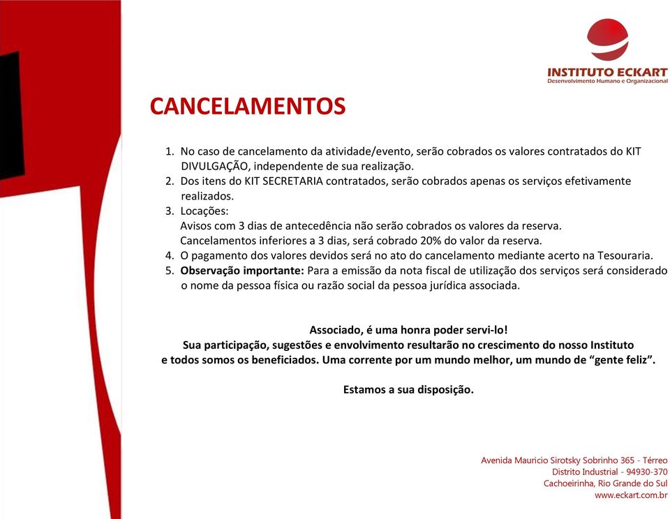 Cancelamentos inferiores a 3 dias, será cobrado 20% do valor da reserva. 4. O pagamento dos valores devidos será no ato do cancelamento mediante acerto na Tesouraria. 5.