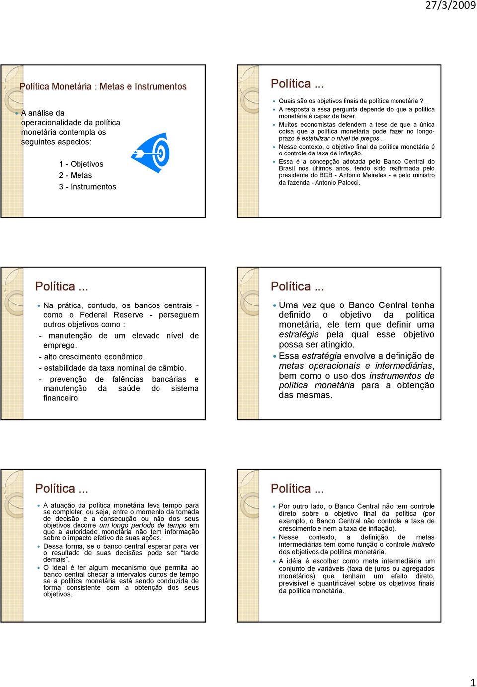 Muitos economistas defendem a tese de que a única coisa que a política monetária pode fazer no longoprazo é estabilizar o nível de preços.