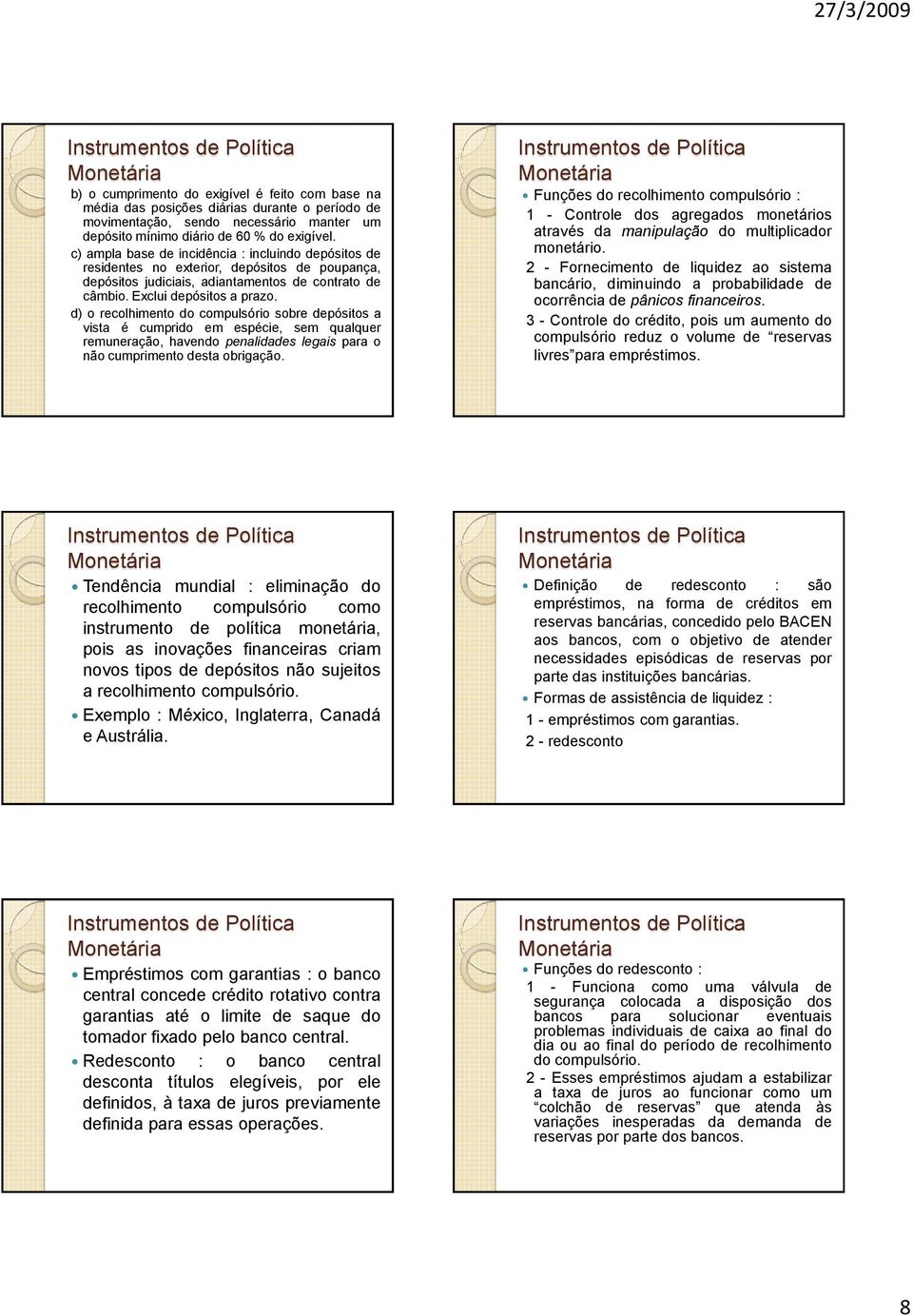 d) o recolhimento do compulsório sobre depósitos a vista é cumprido em espécie, sem qualquer remuneração, havendo penalidades legais para o não cumprimento desta obrigação.