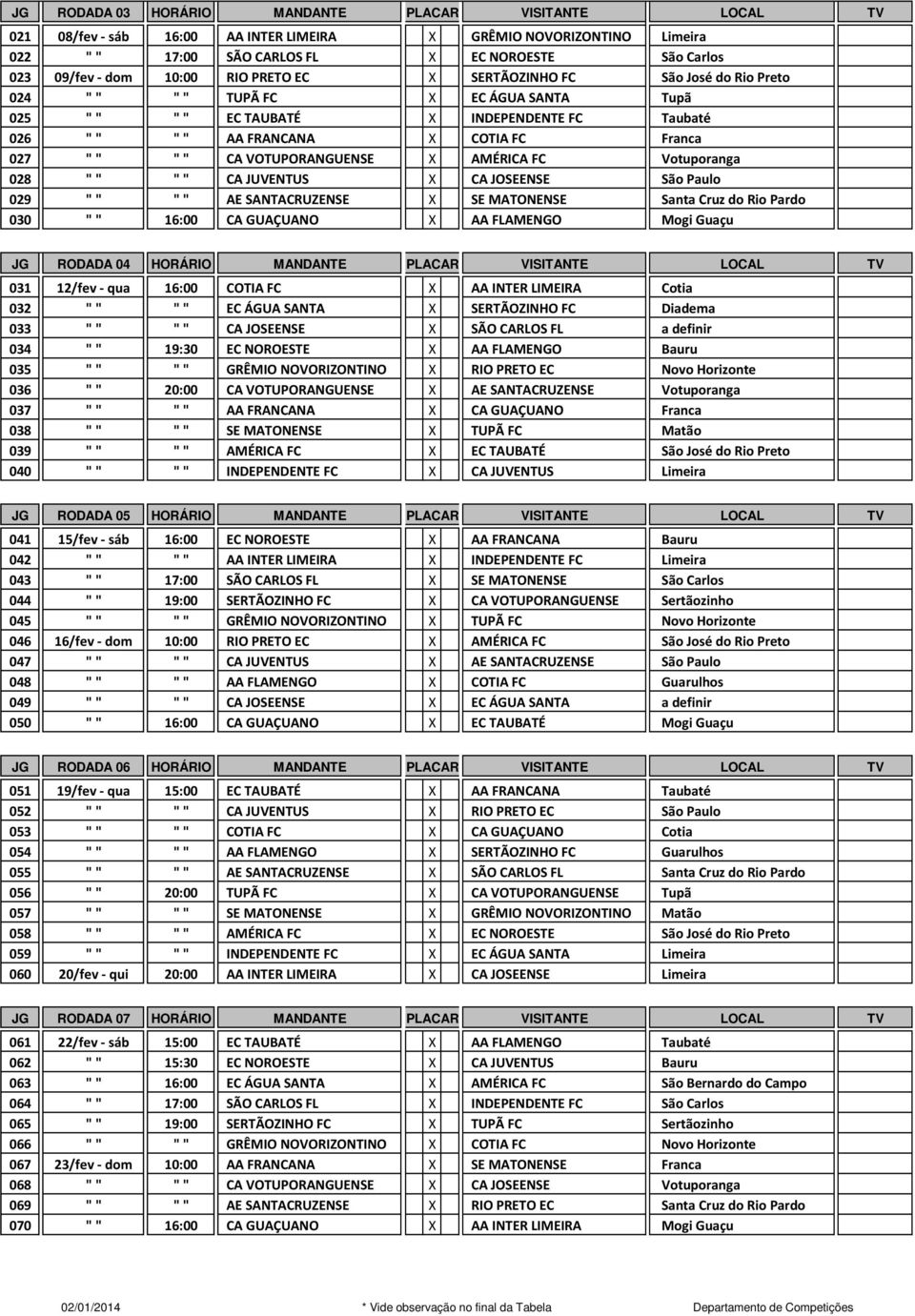 VOTUPORANGUENSE X AMÉRICA FC Votuporanga 028 "" "" CA JUVENTUS X CA JOSEENSE São Paulo 029 "" "" AE SANTACRUZENSE X SE MATONENSE Santa Cruz do Rio Pardo 030 "" 16:00 CA GUAÇUANO X AA FLAMENGO Mogi