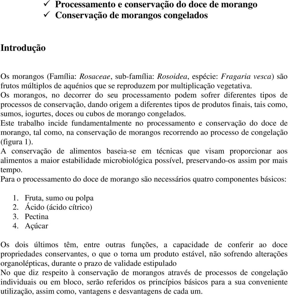 Os morangos, no decorrer do seu processamento podem sofrer diferentes tipos de processos de conservação, dando origem a diferentes tipos de produtos finais, tais como, sumos, iogurtes, doces ou cubos