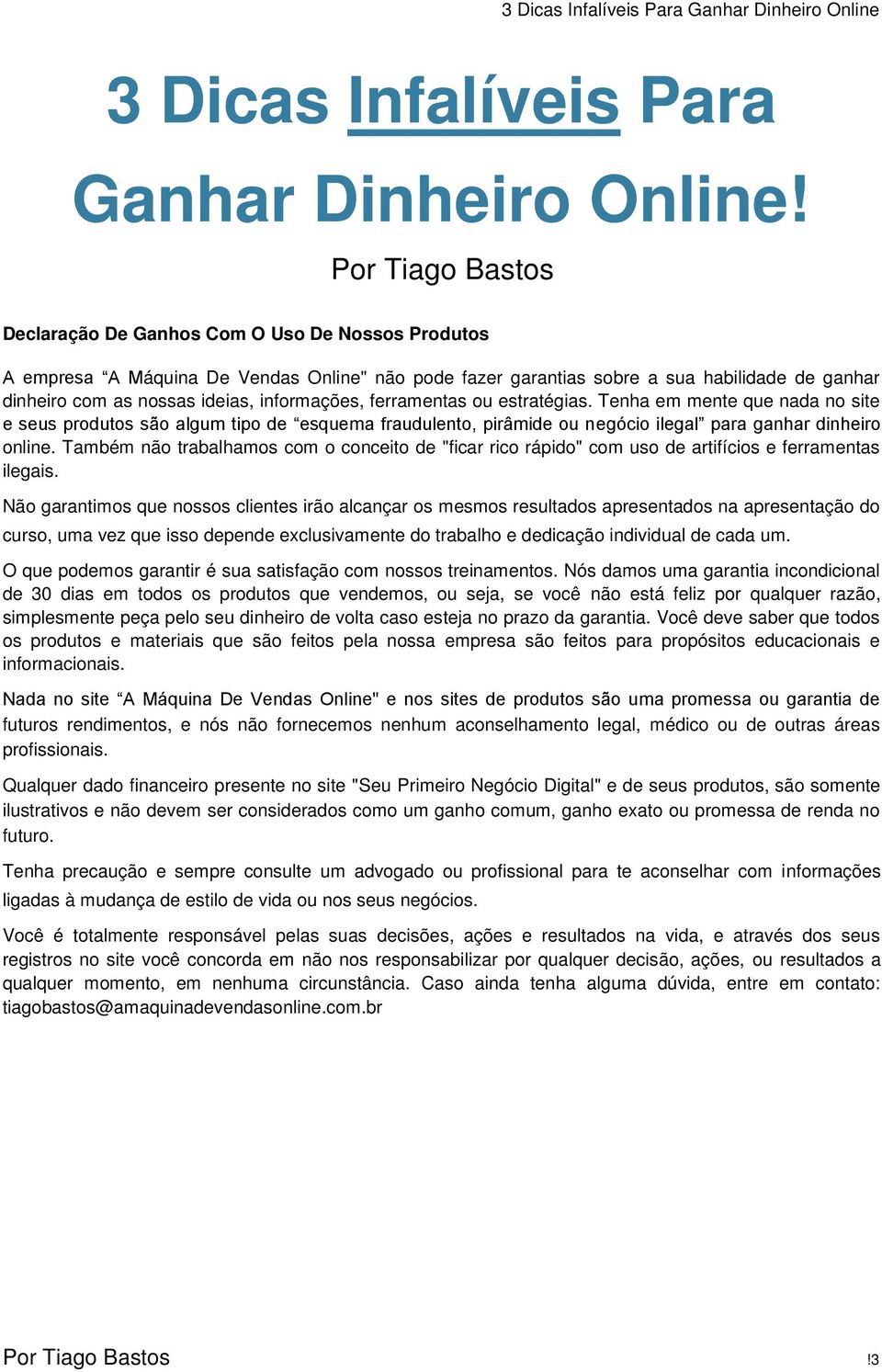 ferramentas ou estratégias. Tenha em mente que nada no site e seus produtos são algum tipo de esquema fraudulento, pirâmide ou negócio ilegal para ganhar dinheiro online.