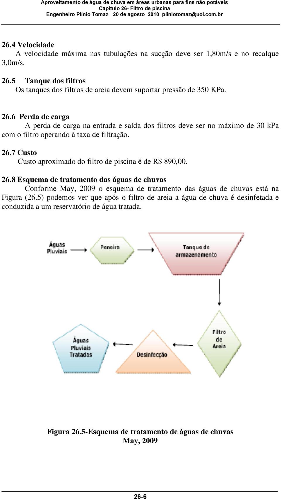 6 Perda de carga A perda de carga na entrada e saída dos filtros deve ser no máximo de 30 kpa com o filtro operando à taxa de filtração. 26.