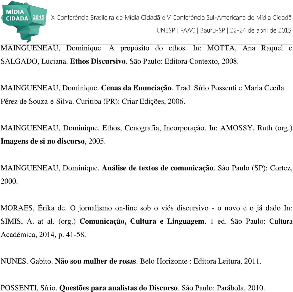 ) Imagens de si no discurso, 2005. MAINGUENEAU, Dominique. Análise de textos de comunicação. São Paulo (SP): Cortez, 2000. MORAES, Érika de.