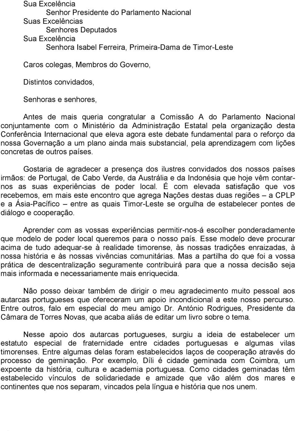 Conferência Internacional que eleva agora este debate fundamental para o reforço da nossa Governação a um plano ainda mais substancial, pela aprendizagem com lições concretas de outros países.