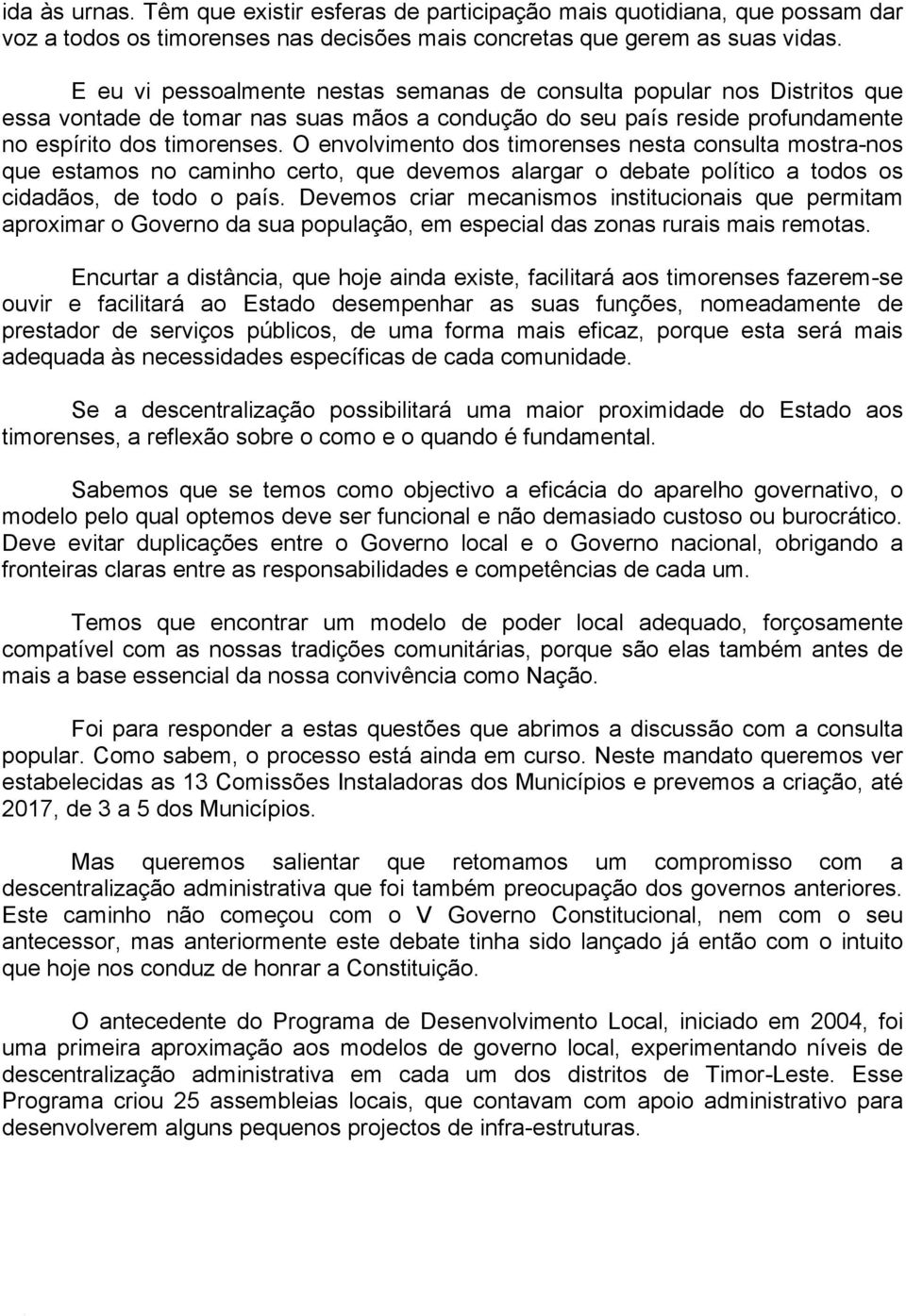 O envolvimento dos timorenses nesta consulta mostra-nos que estamos no caminho certo, que devemos alargar o debate político a todos os cidadãos, de todo o país.