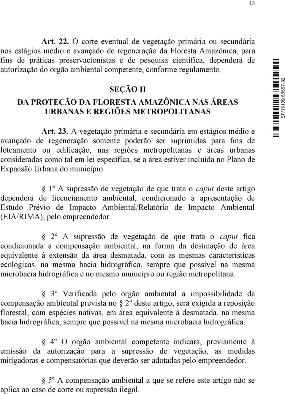 autorização do órgão ambiental competente, conforme regulamento. SEÇÃO II DA PROTEÇÃO DA FLORESTA AMAZÔNICA NAS ÁREAS URBANAS E REGIÕES METROPOLITANAS Art. 23.